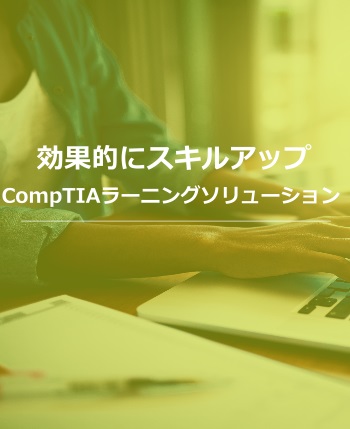 効果的にスキルアップ CompTIAラーニングソリューション